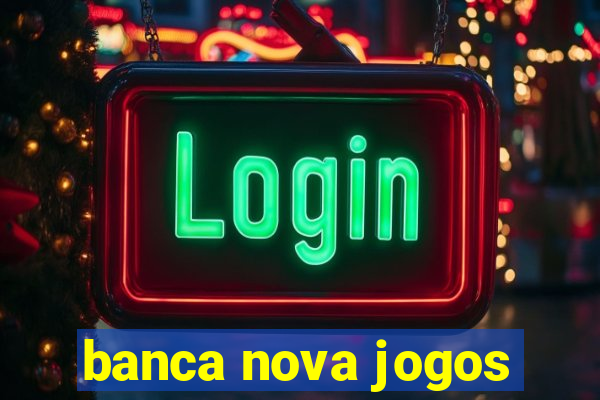 banca nova jogos